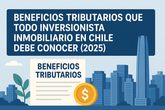 Beneficios Tributarios que Todo Inversionista Inmobiliario en Chile Debe Conocer (2025)